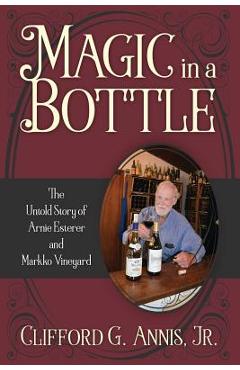 Poza produsului Magic in a Bottle: The Untold Story of Arnie Esterer and Markko Vineyard - Clifford G. Annis