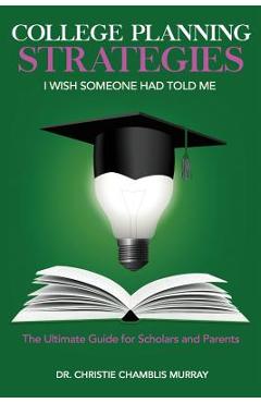 Coperta cărții 'College Planning Strategies I Wish Someone Had Told Me: The Ultimate Guide for Scholars and Parents - Christie Chamblis'
