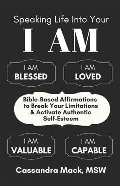 Poza produsului Speaking Life Into Your I Am: Bible-Based Affirmations To Break Your Limitations & Activate Authentic Self-Esteem - Cassandra Mack