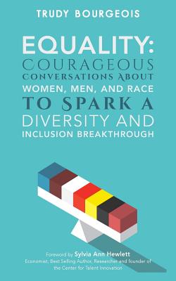 Equality: Courageous Conversations About Women, Men, and Race to Spark a Diversity and Inclusion Breakthrough - Trudy Bourgeois