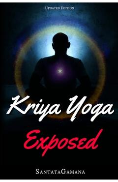 Poza produsului Kriya Yoga Exposed: The Truth About Current Kriya Yoga Gurus, Organizations & Going Beyond Kriya, Contains the Explanation of a Special Te - Santatagamana