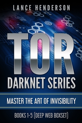 Tor Darknet: Master the Art of Invisibility - Lance Henderson
