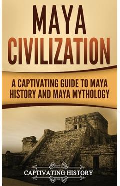 Poza produsului Maya Civilization: A Captivating Guide to Maya History and Maya Mythology - Captivating History