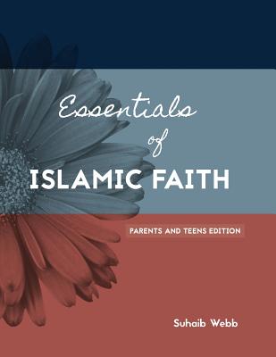 Essentials of Islamic Faith: For Parents and Teens - Suhaib Webb
