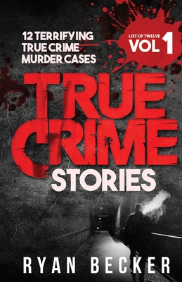 True Crime Stories Volume 1: 12 Terrifying True Crime Murder Cases - True Crime Seven
