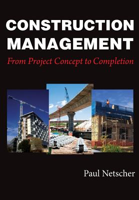 Construction Management: From Project Concept to Completion - Paul Netscher