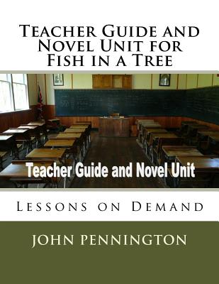 Teacher Guide and Novel Unit for Fish in a Tree: Lessons on Demand - John Pennington