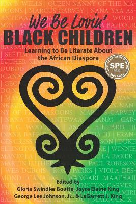 We Be Lovin' Black Children: Learning to Be Literate about the African Diaspora - Gloria Swindler Boutte