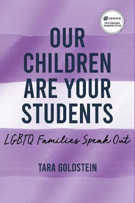 Our Children Are Your Students: LGBTQ Families Speak Out - Tara Goldstein