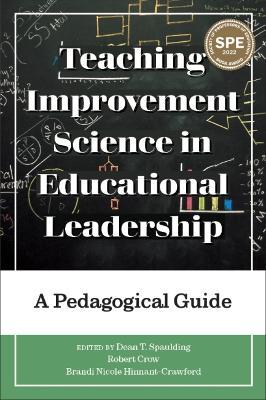 Teaching Improvement Science in Educational Leadership: A Pedagogical Guide - Dean T. Spaulding