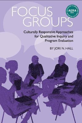 Focus Groups: Culturally Responsive Approaches for Qualitative Inquiry and Program Evaluation - Jori N. Hall
