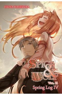 Coperta cărții 'Spice and Wolf, Vol. 21 (Light Novel): Spring Log IV - Isuna Hasekura'