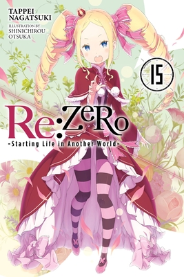 RE: Zero -Starting Life in Another World-, Vol. 15 (Light Novel) - Tappei Nagatsuki