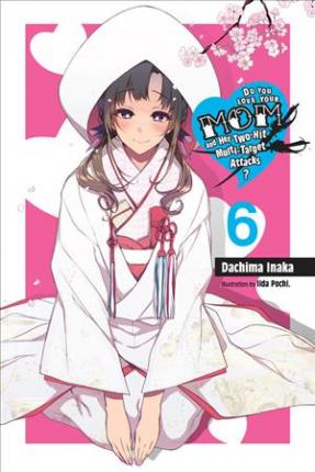 Do You Love Your Mom and Her Two-Hit Multi-Target Attacks?, Vol. 6 (Light Novel) - Dachima Inaka