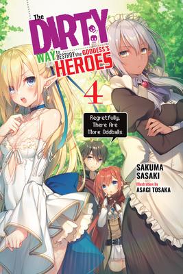 The Dirty Way to Destroy the Goddess's Heroes, Vol. 4 (Light Novel): Regretfully, There Are More Oddballs - Sakuma Sasaki