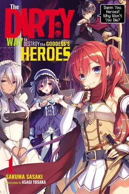 The Dirty Way to Destroy the Goddess's Heroes, Vol. 1 (Light Novel): Damn You, Heroes! Why Won't You Die? - Sakuma Sasaki