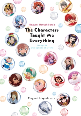 Megumi Hayashibara's the Characters Taught Me Everything: Living Life One Episode at a Time - Megumi Hayashibara