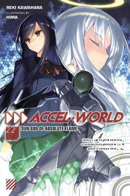 Accel World, Vol. 22 (Light Novel): Sun God of Absolute Flame - Reki Kawahara