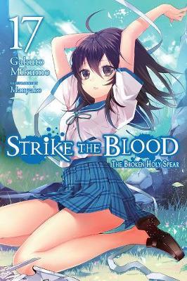 Strike the Blood, Vol. 17 (Light Novel): The Broken Holy Spear - Gakuto Mikumo