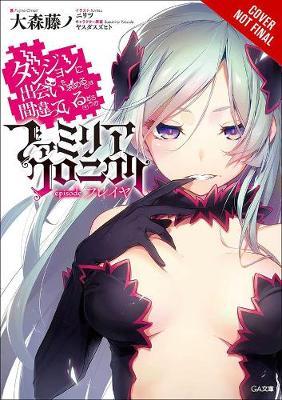 Is It Wrong to Try to Pick Up Girls in a Dungeon? Familia Chronicle, Vol. 2 (Light Novel): Episode Freya - Fujino Omori