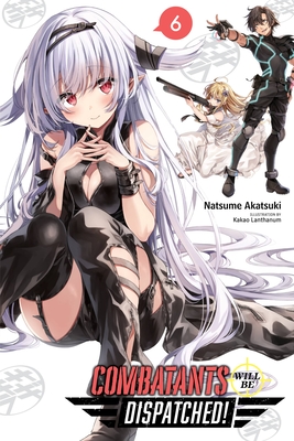 Combatants Will Be Dispatched!, Vol. 6 (Light Novel) - Natsume Akatsuki