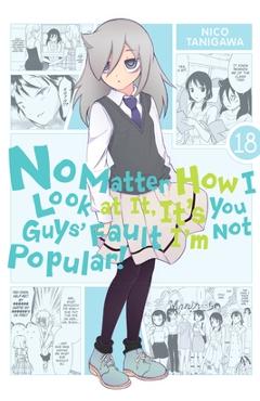 Poza produsului No Matter How I Look at It, It's You Guys' Fault I'm Not Popular!, Vol. 18 - Nico Tanigawa