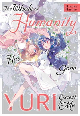 The Whole of Humanity Has Gone Yuri Except for Me - Hiroki Haruse