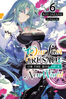Our Last Crusade or the Rise of a New World, Vol. 6 (Light Novel) - Kei Sazane