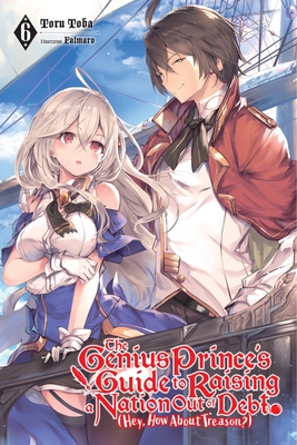 The Genius Prince's Guide to Raising a Nation Out of Debt (Hey, How about Treason?), Vol. 6 (Light Novel) - Toru Toba