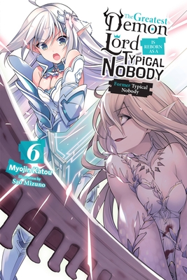 The Greatest Demon Lord Is Reborn as a Typical Nobody, Vol. 6 (Light Novel): Former Typical Nobody - Myojin Katou