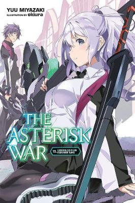The Asterisk War, Vol. 15 (Light Novel): Gathering Clouds and Resplendent Flames - Yuu Miyazaki