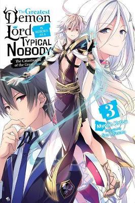 The Greatest Demon Lord Is Reborn as a Typical Nobody, Vol. 3 (Light Novel): The Catastrophe of the Great Hero - Myojin Katou