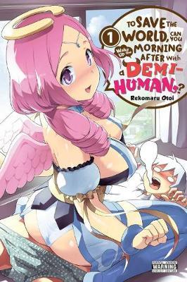 To Save the World, Can You Wake Up the Morning After with a Demi-Human?, Vol. 1 - Rekomaru Otoi