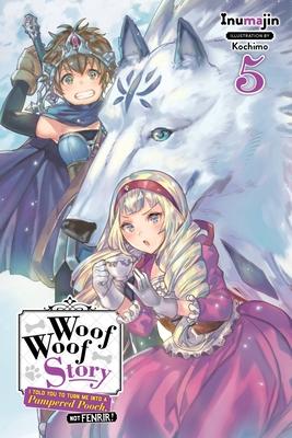 Woof Woof Story: I Told You to Turn Me Into a Pampered Pooch, Not Fenrir!, Vol. 5 (Light Novel) - Inumajin
