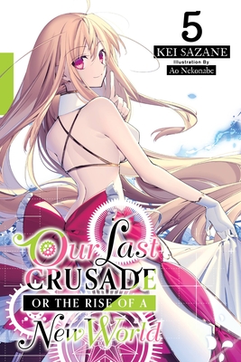 Our Last Crusade or the Rise of a New World, Vol. 5 (Light Novel) - Kei Sazane