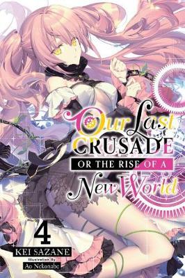 Our Last Crusade or the Rise of a New World, Vol. 4 - Kei Sazane