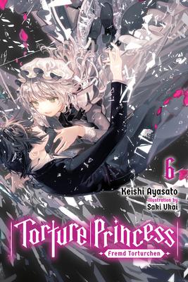 Torture Princess: Fremd Torturchen, Vol. 6 (Light Novel) - Keishi Ayasato