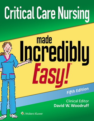 Critical Care Nursing Made Incredibly Easy - David W. Woodruff
