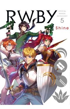 Coperta cărții 'Rwby: Official Manga Anthology, Vol. 5, 5: Shine - Rooster Teeth Productions'