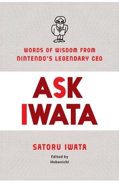 Ask Iwata: Words of Wisdom from Satoru Iwata, Nintendo's Legendary CEO - Sam Bett