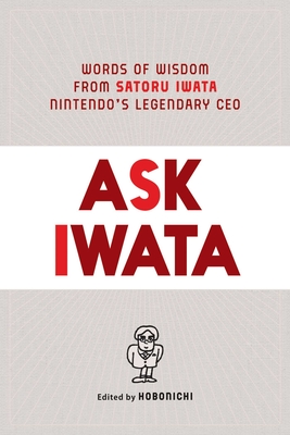 Ask Iwata: Words of Wisdom from Satoru Iwata, Nintendo's Legendary CEO - Sam Bett