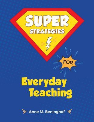 Super Strategies for Everyday Teaching - Anne M. Beninghof