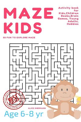 Maze Puzzle for Kids Age 6-8 years, 50 Fun to Explore Maze: Activity book for Kids, Children Books, Brain Games, Young Adults, Hobbies - Alice Shermann