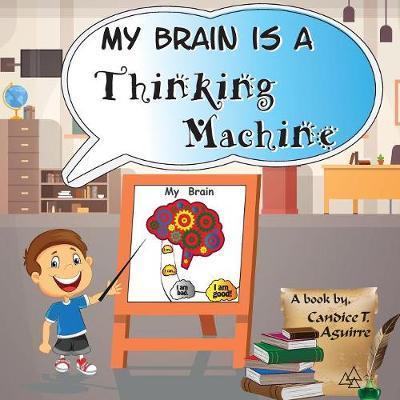 My Brain is a Thinking Machine: A fun social story teaching emotional intelligence and self mastery for kids through a boy becoming aware of his thoug - Candice T. Aguirre