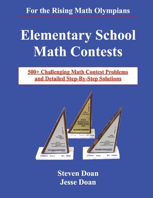 Elementary School Math Contests: 500+ Challenging Math Contest Problems and Detailed Step-By-Step Solutions - Jesse Doan