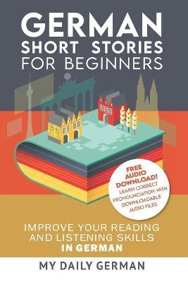 German: Short Stories for Beginners + German Audio: Improve your reading and listening skills in German. Learn German with Sto - My Daily German