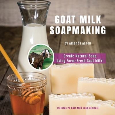 Goat Milk Soapmaking - Amanda Gail Aaron