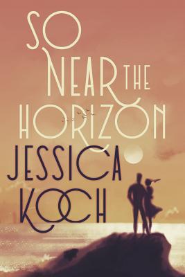 So Near the Horizon - Jessica Koch