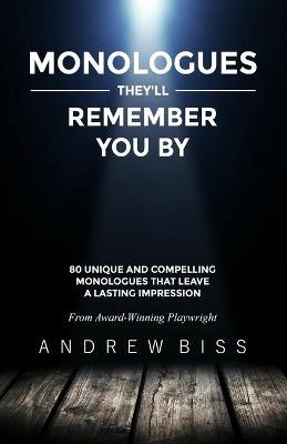 Monologues They'll Remember You By: 80 Unique and Compelling Monologues That Leave a Lasting Impression - Andrew Biss