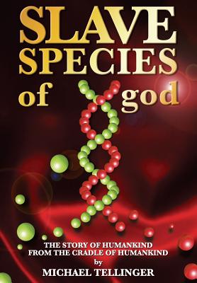 Slave Species of god: Story of humankind - From the cradle of humankind - Michael Tellinger